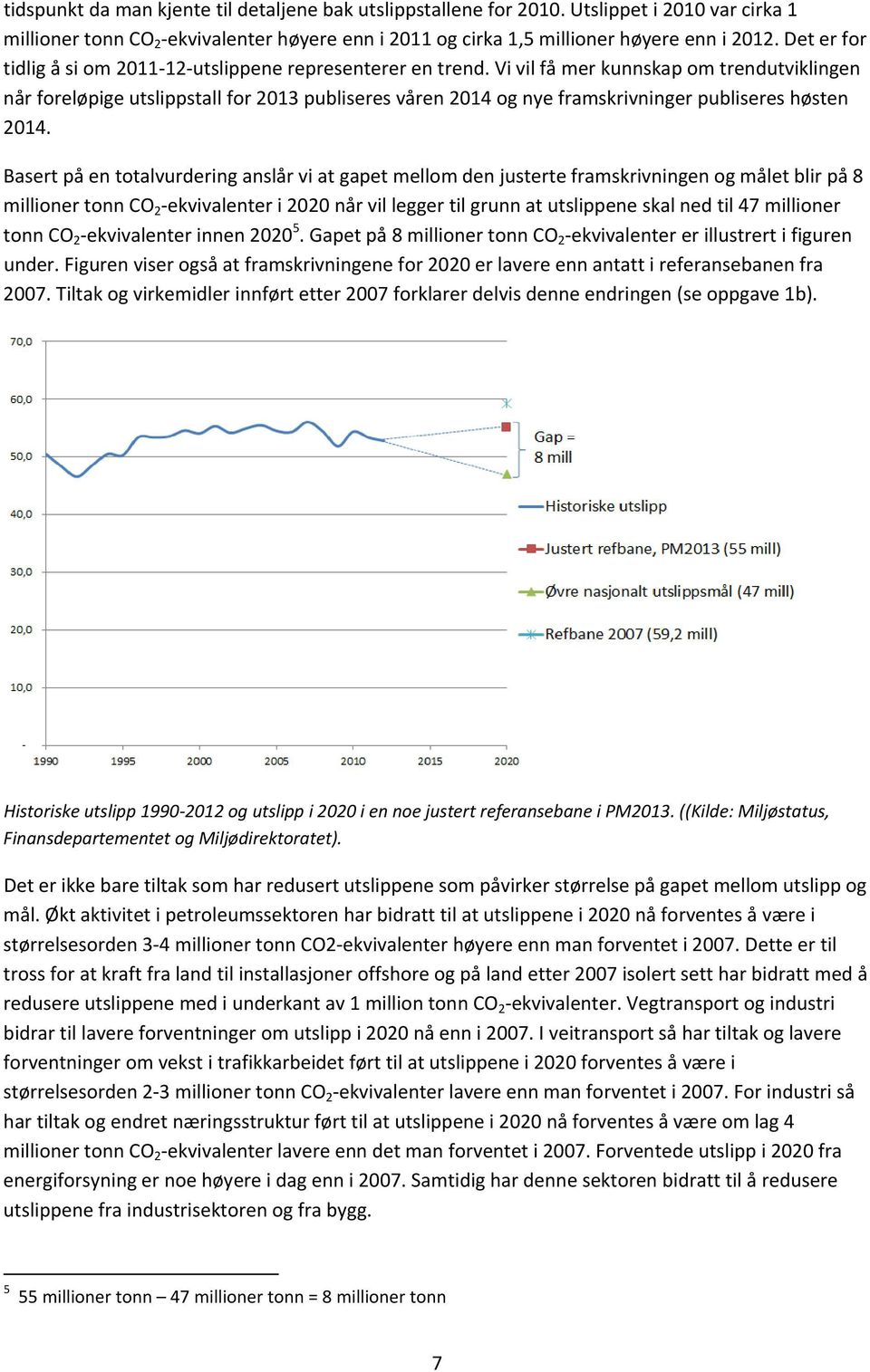 Vi vil få mer kunnskap om trendutviklingen når foreløpige utslippstall for 2013 publiseres våren 2014 og nye framskrivninger publiseres høsten 2014.