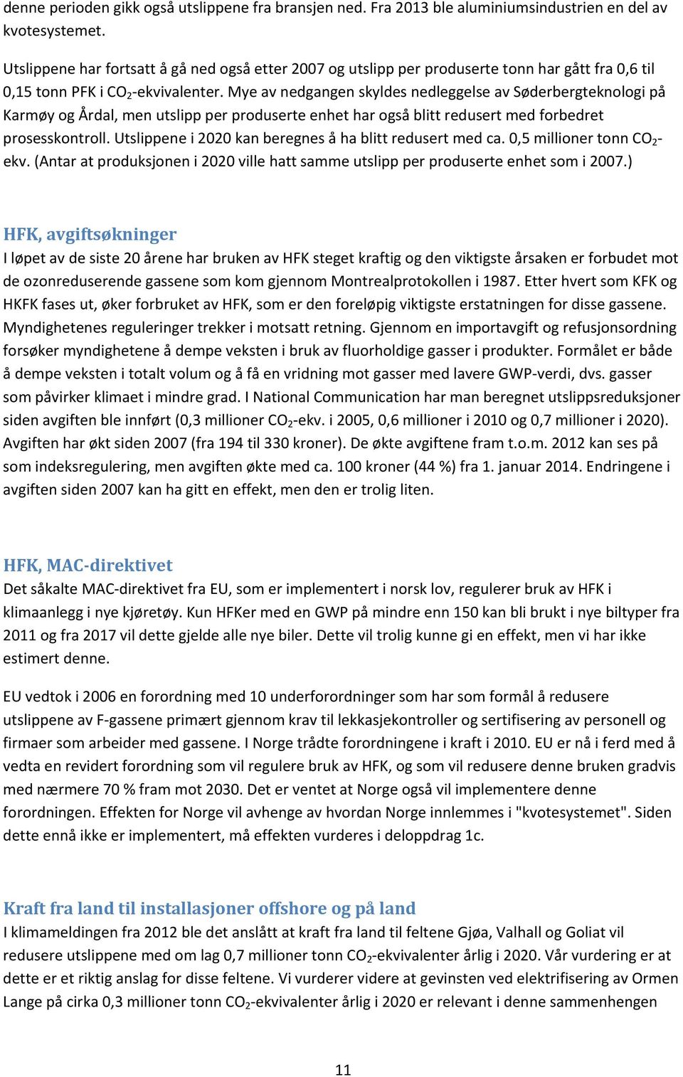 Mye av nedgangen skyldes nedleggelse av Søderbergteknologi på Karmøy og Årdal, men utslipp per produserte enhet har også blitt redusert med forbedret prosesskontroll.