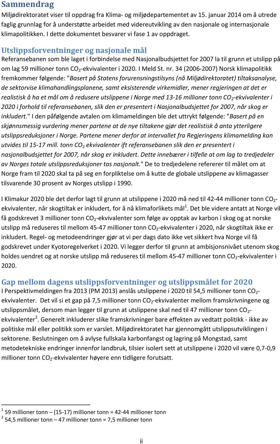 Utslippsforventninger og nasjonale mål Referansebanen som ble laget i forbindelse med Nasjonalbudsjettet for 2007 la til grunn et utslipp på om lag 59 millioner tonn CO 2 ekvivalenter i 2020.