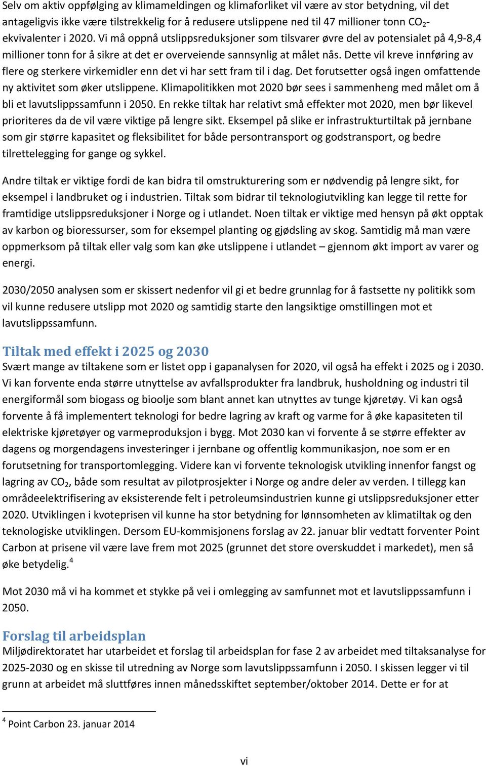 Dette vil kreve innføring av flere og sterkere virkemidler enn det vi har sett fram til i dag. Det forutsetter også ingen omfattende ny aktivitet som øker utslippene.