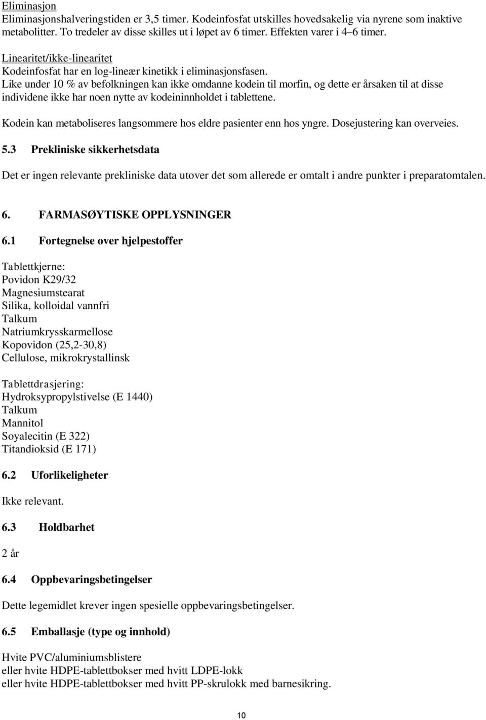 Like under 10 % av befolkningen kan ikke omdanne kodein til morfin, og dette er årsaken til at disse individene ikke har noen nytte av kodeininnholdet i tablettene.