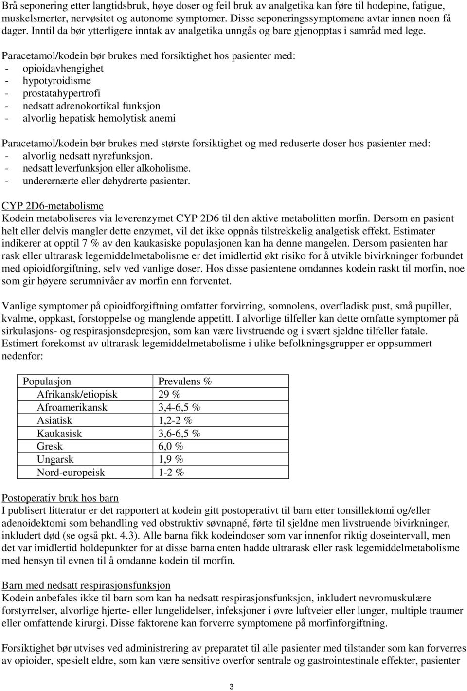 Paracetamol/kodein bør brukes med forsiktighet hos pasienter med: - opioidavhengighet - hypotyroidisme - prostatahypertrofi - nedsatt adrenokortikal funksjon - alvorlig hepatisk hemolytisk anemi