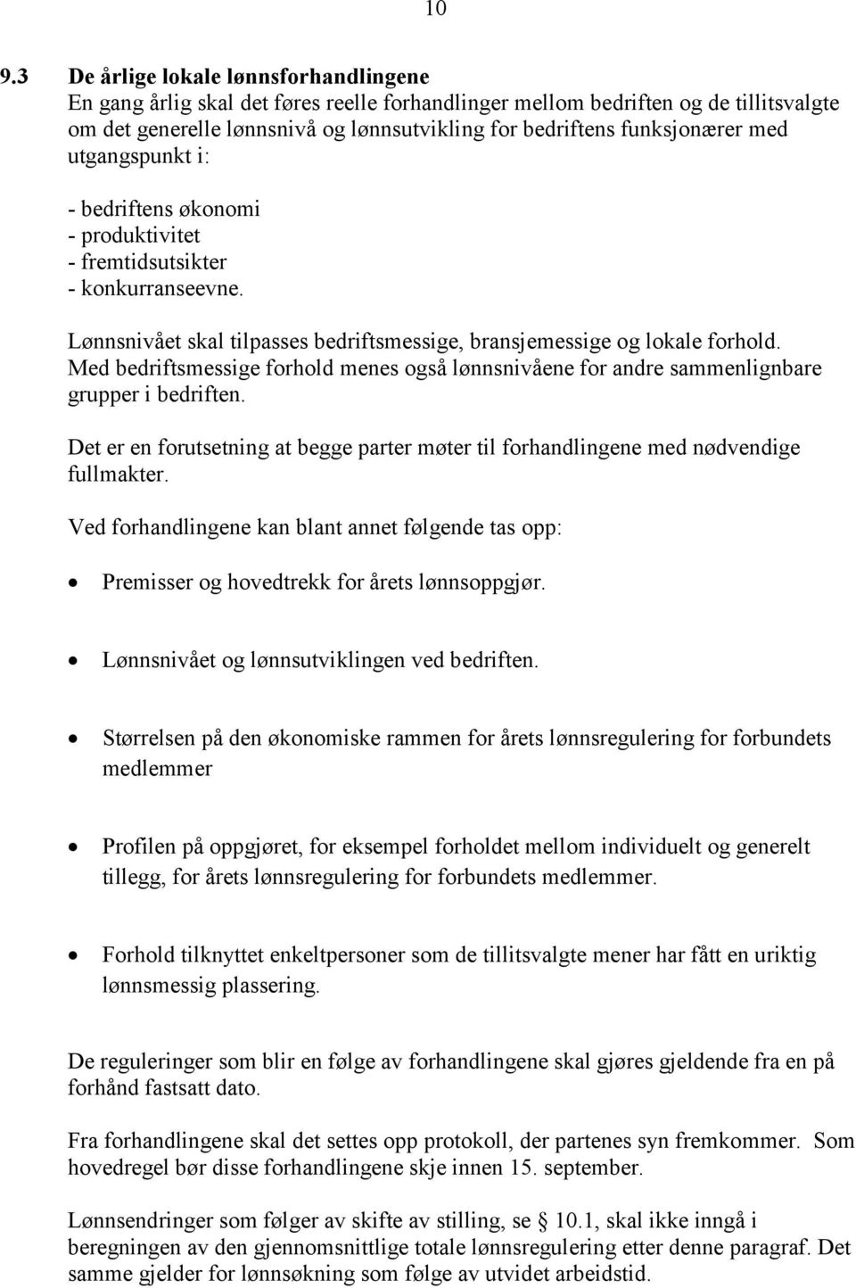 Med bedriftsmessige forhold menes også lønnsnivåene for andre sammenlignbare grupper i bedriften. Det er en forutsetning at begge parter møter til forhandlingene med nødvendige fullmakter.