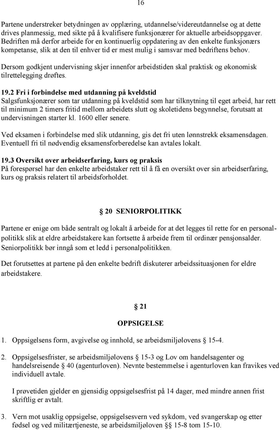 Dersom godkjent undervisning skjer innenfor arbeidstiden skal praktisk og økonomisk tilrettelegging drøftes. 19.