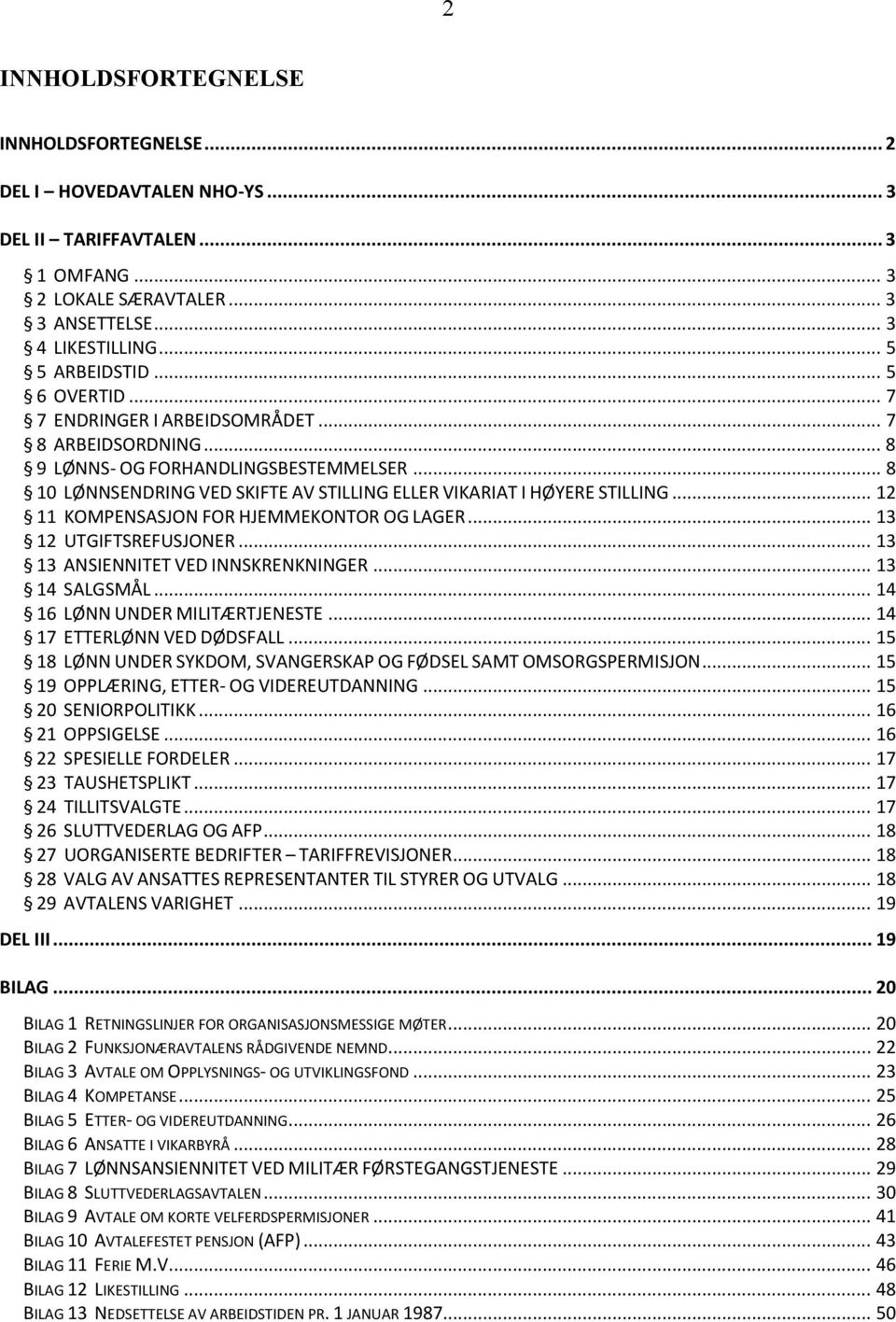 .. 12 11 KOMPENSASJON FOR HJEMMEKONTOR OG LAGER... 13 12 UTGIFTSREFUSJONER... 13 13 ANSIENNITET VED INNSKRENKNINGER... 13 14 SALGSMÅL... 14 16 LØNN UNDER MILITÆRTJENESTE... 14 17 ETTERLØNN VED DØDSFALL.