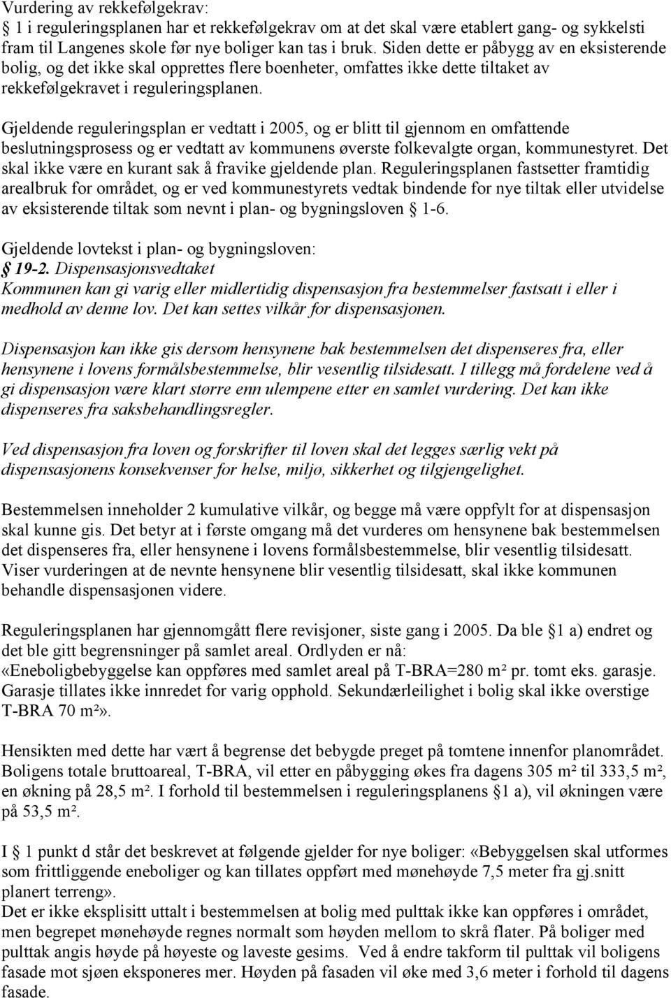 Gjeldende reguleringsplan er vedtatt i 2005, og er blitt til gjennom en omfattende beslutningsprosess og er vedtatt av kommunens øverste folkevalgte organ, kommunestyret.