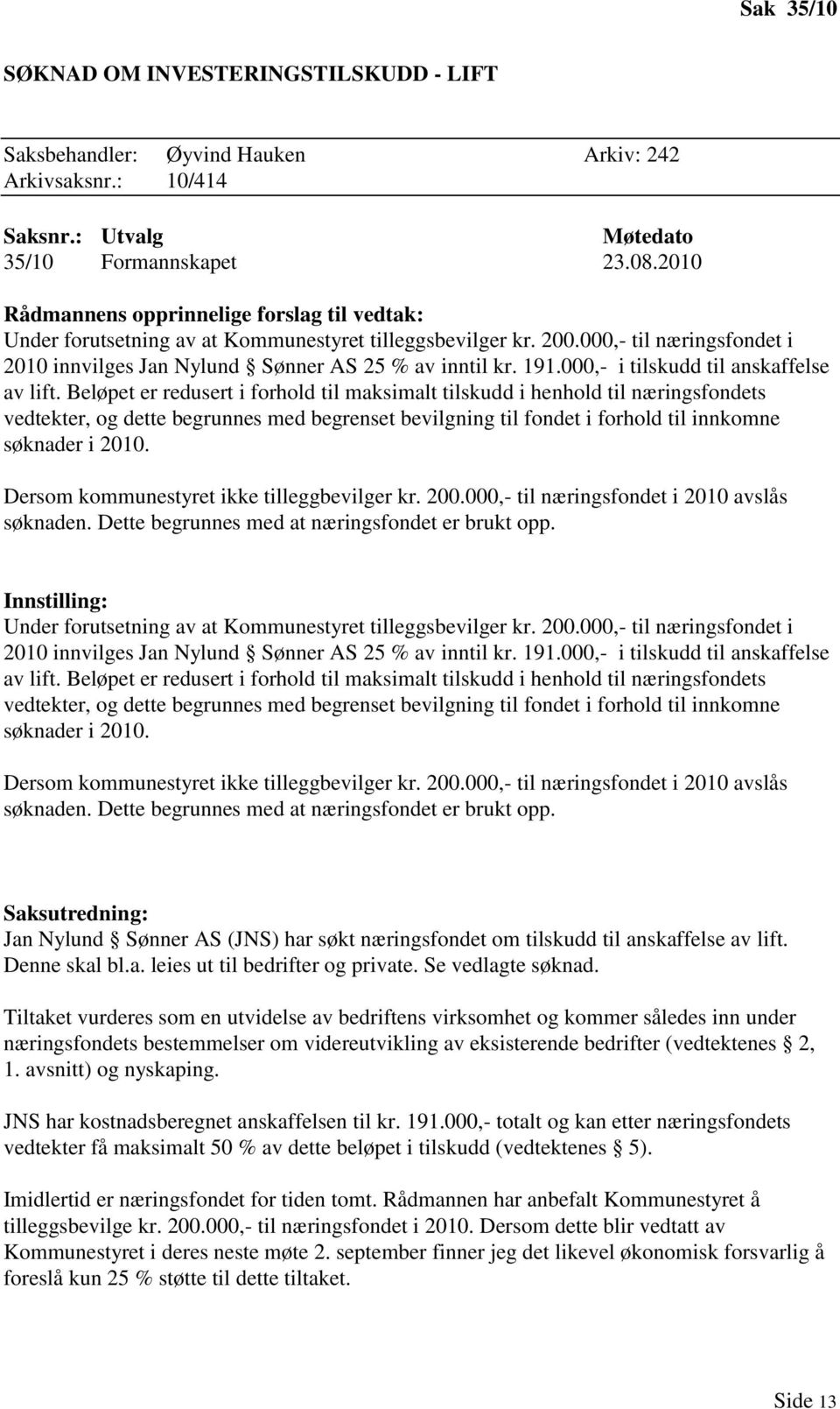 Beløpet er redusert i forhold til maksimalt tilskudd i henhold til næringsfondets vedtekter, og dette begrunnes med begrenset bevilgning til fondet i forhold til innkomne søknader i 2010.