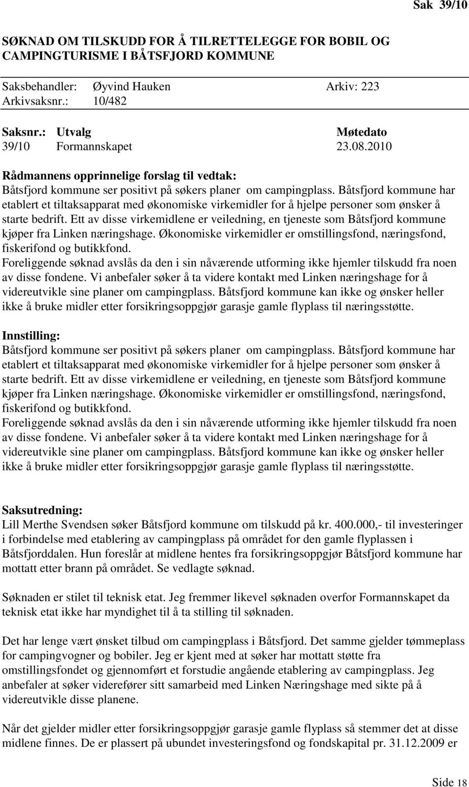 Ett av disse virkemidlene er veiledning, en tjeneste som Båtsfjord kommune kjøper fra Linken næringshage. Økonomiske virkemidler er omstillingsfond, næringsfond, fiskerifond og butikkfond.