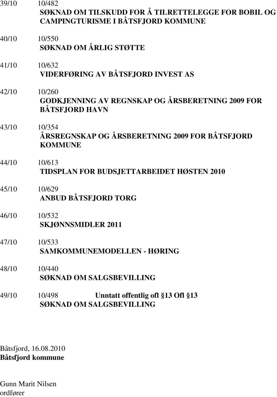 44/10 10/613 TIDSPLAN FOR BUDSJETTARBEIDET HØSTEN 2010 45/10 10/629 ANBUD BÅTSFJORD TORG 46/10 10/532 SKJØNNSMIDLER 2011 47/10 10/533 SAMKOMMUNEMODELLEN - HØRING