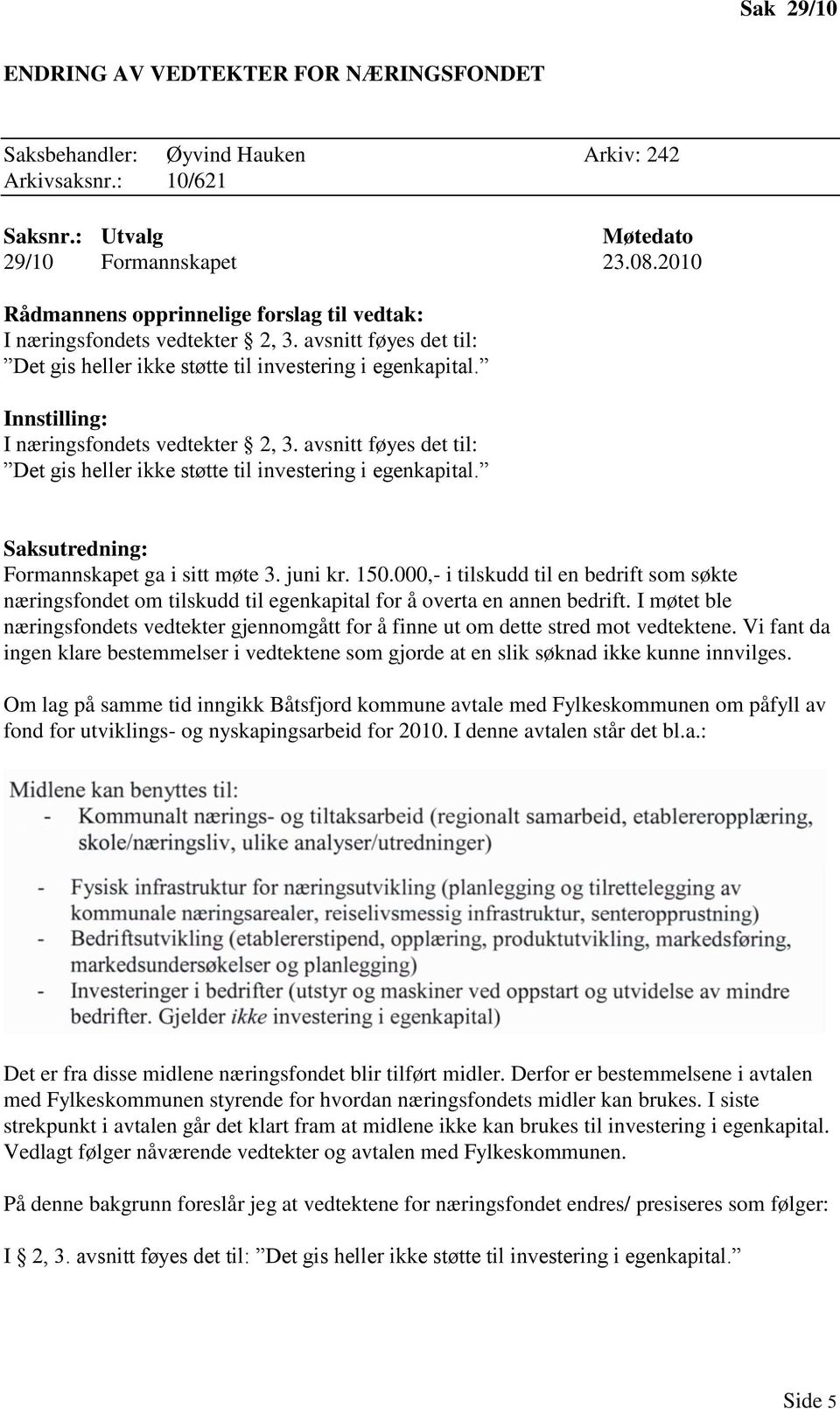 Formannskapet ga i sitt møte 3. juni kr. 150.000,- i tilskudd til en bedrift som søkte næringsfondet om tilskudd til egenkapital for å overta en annen bedrift.