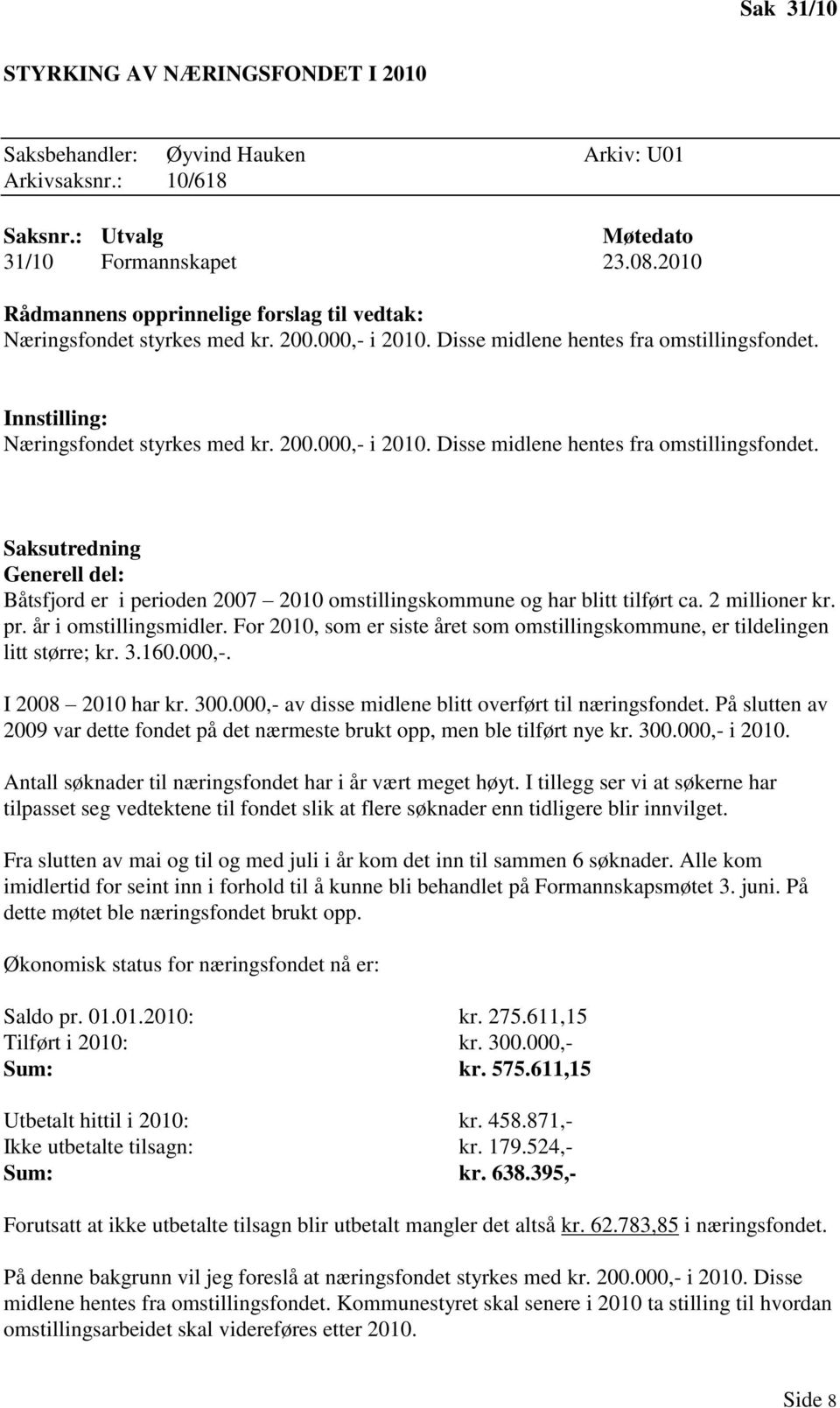 Saksutredning Generell del: Båtsfjord er i perioden 2007 2010 omstillingskommune og har blitt tilført ca. 2 millioner kr. pr. år i omstillingsmidler.