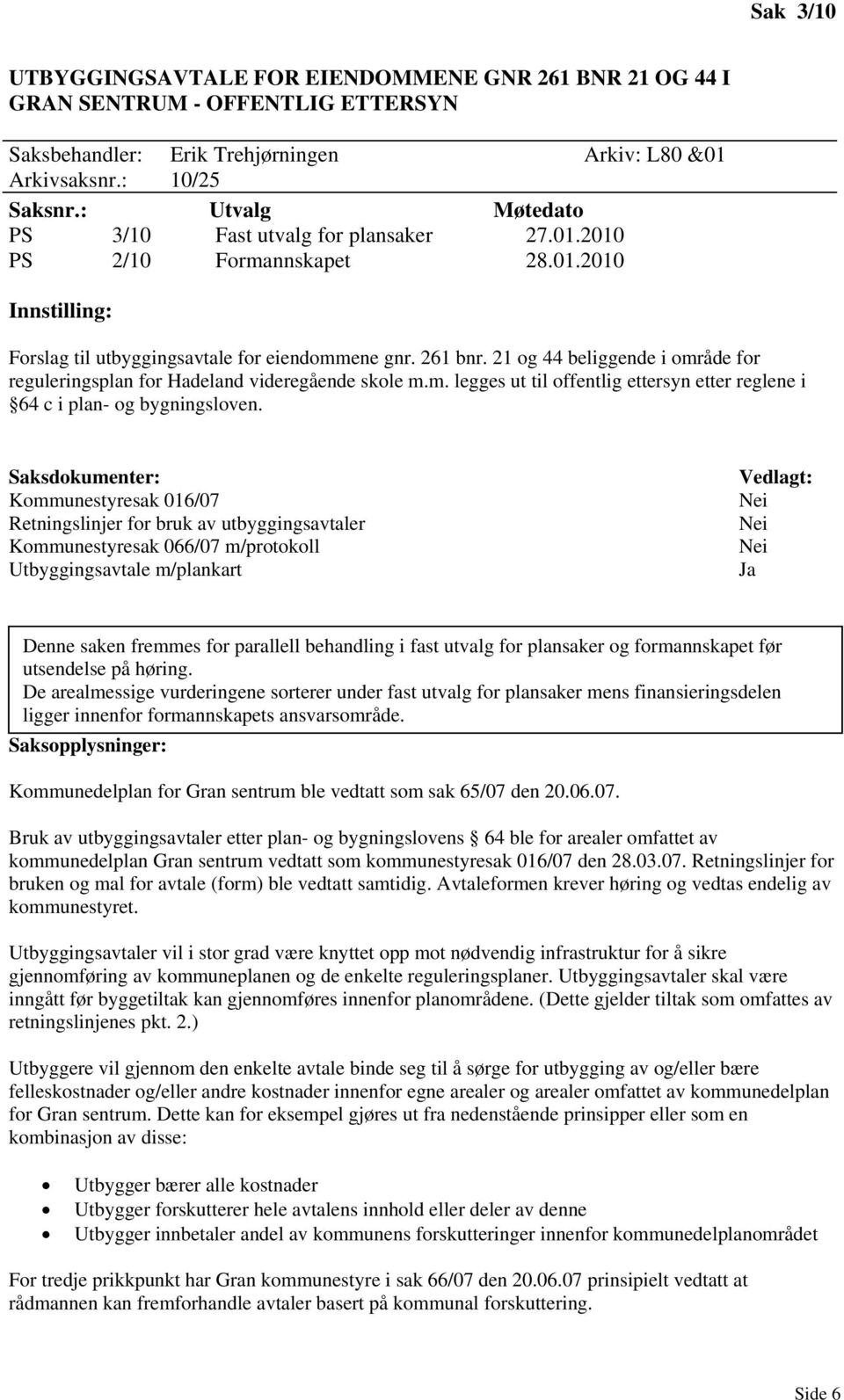 21 og 44 beliggende i område for reguleringsplan for Hadeland videregående skole m.m. legges ut til offentlig ettersyn etter reglene i 64 c i plan- og bygningsloven.