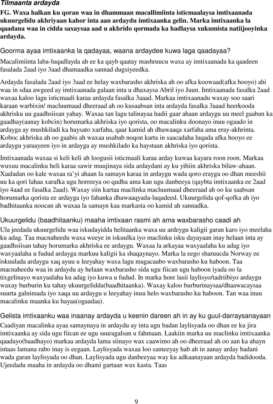 Macalimiinta laba-luqadlayda ah ee ka qayb qaatay mashruucu waxa ay imtixaanada ka qaadeen fasalada 2aad iyo 3aad dhamaadka sannad dugsiyeedka.