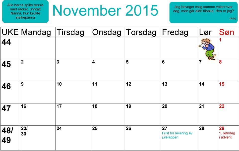 (Sola) UKE Mandag Tirsdag Onsdag Torsdag Fredag 44 Lør Søn 1 45 46 47 2 3 4 5 6 7 8 9 10 11