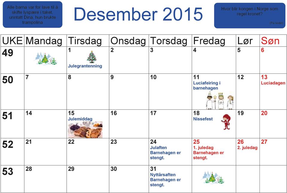 (På hodet) UKE Mandag Tirsdag Onsdag Torsdag Fredag 1 49 Lør Søn 2 3 4 5 6 50 Julegrantenning 7 8 9 10 11 Luciafeiring i