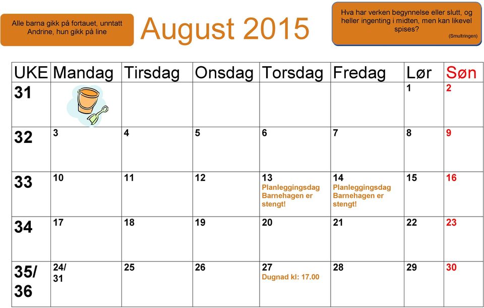 (Smultringen) UKE Mandag Tirsdag Onsdag Torsdag Fredag 31 Lør Søn 1 2 32 33 34 3 4 5 6 7 8 9 10 11 12 13