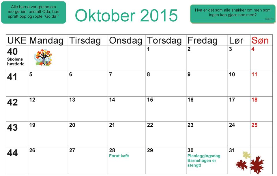 (Været) UKE Mandag Tirsdag Onsdag Torsdag Fredag 40 Skolens høstferie 41 Lør Søn 1 2 3 4 5 6 7