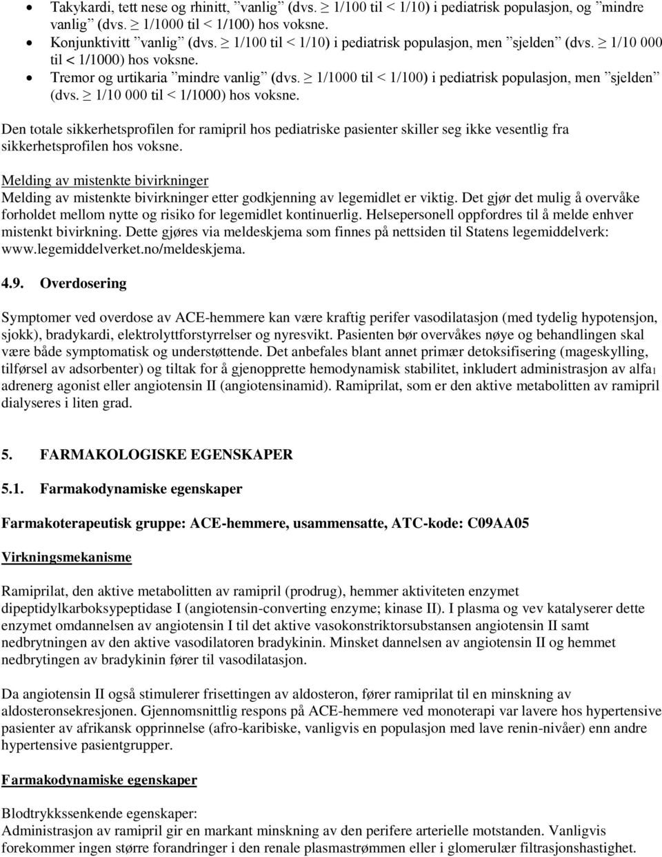 1/10 000 til < 1/1000) hos voksne. Den totale sikkerhetsprofilen for ramipril hos pediatriske pasienter skiller seg ikke vesentlig fra sikkerhetsprofilen hos voksne.