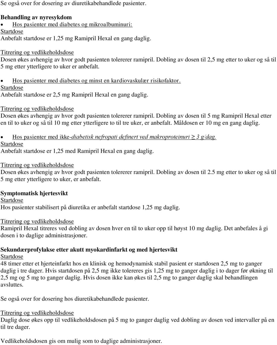 Titrering og vedlikeholdsdose Dosen økes avhengig av hvor godt pasienten tolererer ramipril. Dobling av dosen til 2,5 mg etter to uker og så til 5 mg etter ytterligere to uker er anbefalt.