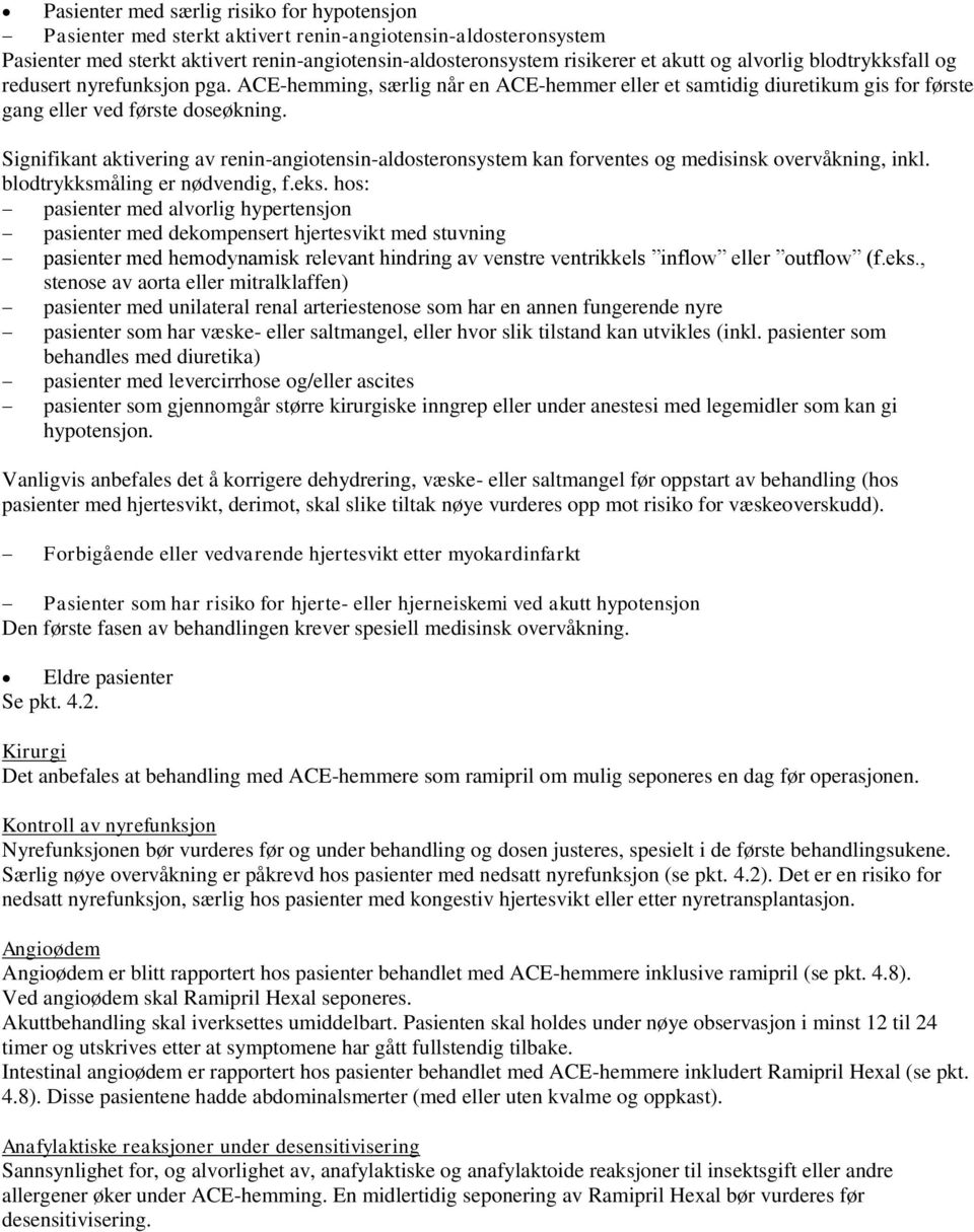 Signifikant aktivering av renin-angiotensin-aldosteronsystem kan forventes og medisinsk overvåkning, inkl. blodtrykksmåling er nødvendig, f.eks.