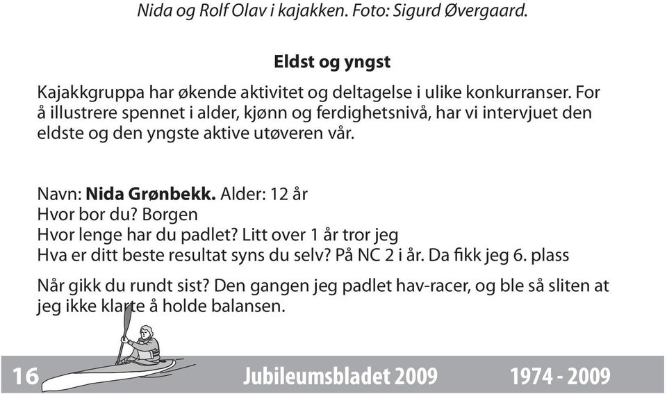 Alder: 12 år Hvor bor du? Borgen Hvor lenge har du padlet? Litt over 1 år tror jeg Hva er ditt beste resultat syns du selv? På NC 2 i år.