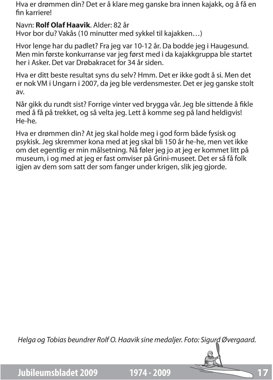 Men min første konkurranse var jeg først med i da kajakkgruppa ble startet her i Asker. Det var Drøbakracet for 34 år siden. Hva er ditt beste resultat syns du selv? Hmm. Det er ikke godt å si.