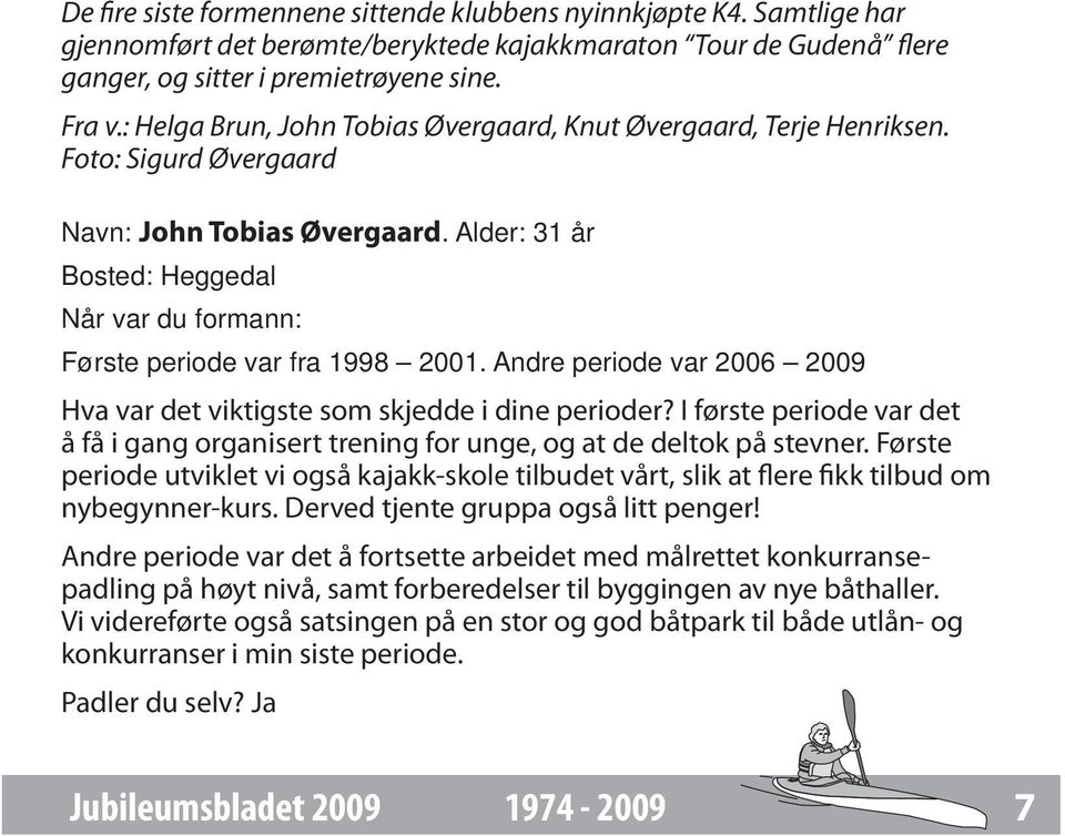 Alder: 31 år Bosted: Heggedal Når var du formann: Første periode var fra 1998 2001. Andre periode var 2006 2009 Hva var det viktigste som skjedde i dine perioder?