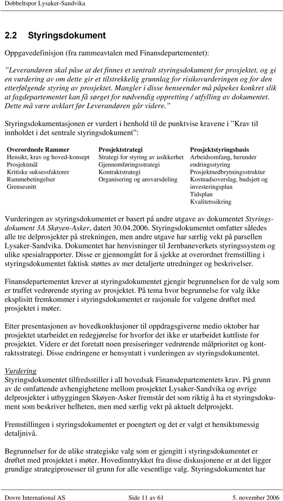 Mangler i disse henseender må påpekes konkret slik at fagdepartementet kan få sørget for nødvendig oppretting / utfylling av dokumentet. Dette må være avklart før Leverandøren går videre.