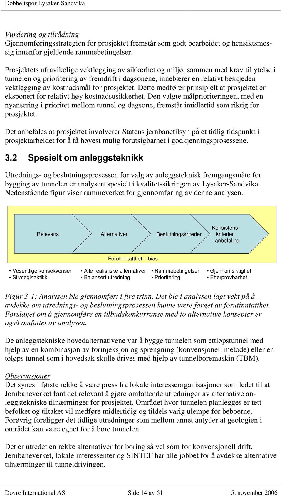 for prosjektet. Dette medfører prinsipielt at prosjektet er eksponert for relativt høy kostnadsusikkerhet.