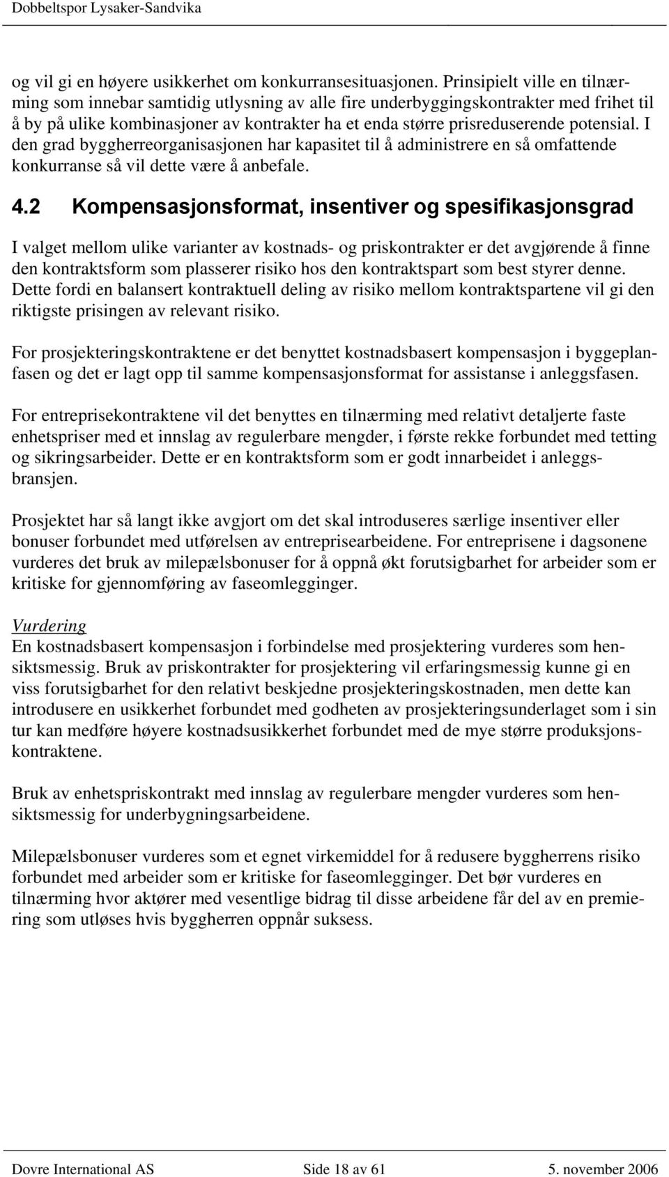 potensial. I den grad byggherreorganisasjonen har kapasitet til å administrere en så omfattende konkurranse så vil dette være å anbefale. 4.