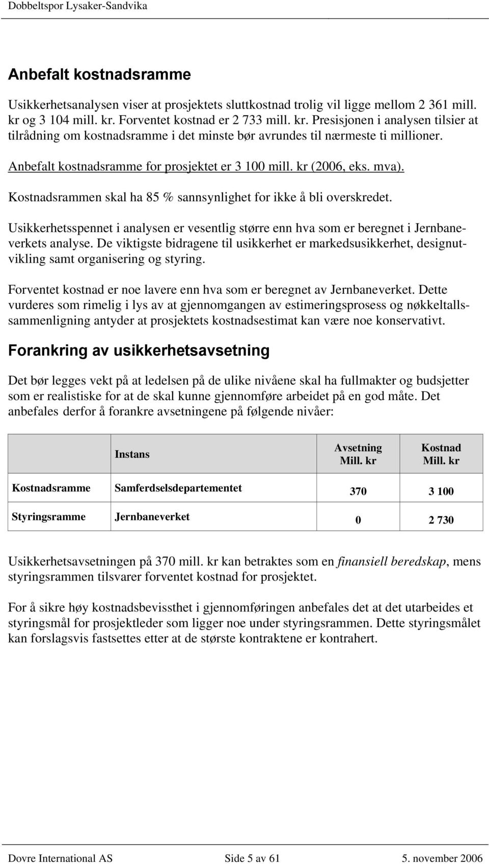 Anbefalt kostnadsramme for prosjektet er 3 100 mill. kr (2006, eks. mva). Kostnadsrammen skal ha 85 % sannsynlighet for ikke å bli overskredet.