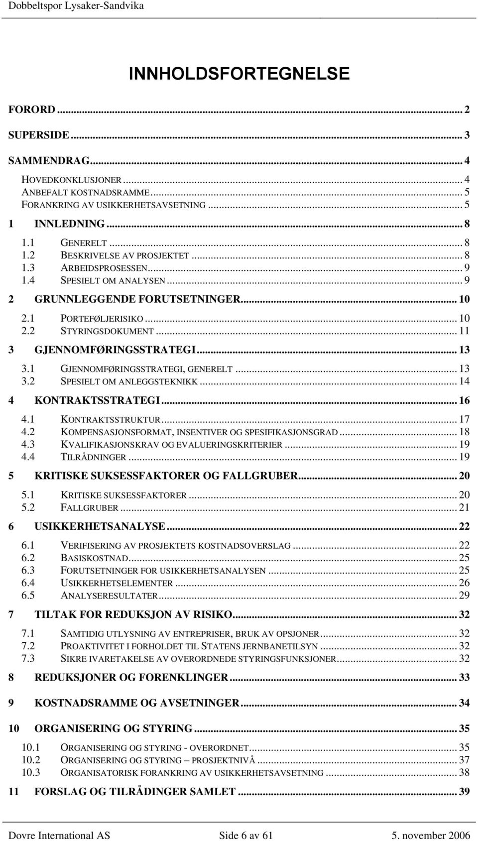 .. 11 3 GJENNOMFØRINGSSTRATEGI... 13 3.1 GJENNOMFØRINGSSTRATEGI, GENERELT T... 13 3.2 SPESIELT OM ANLEGGSTEKNIKK... 14 4 KONTRAKTSSTRATEGI... 16 4.1 KONTRAKTSSTRUKTUR... 17 4.