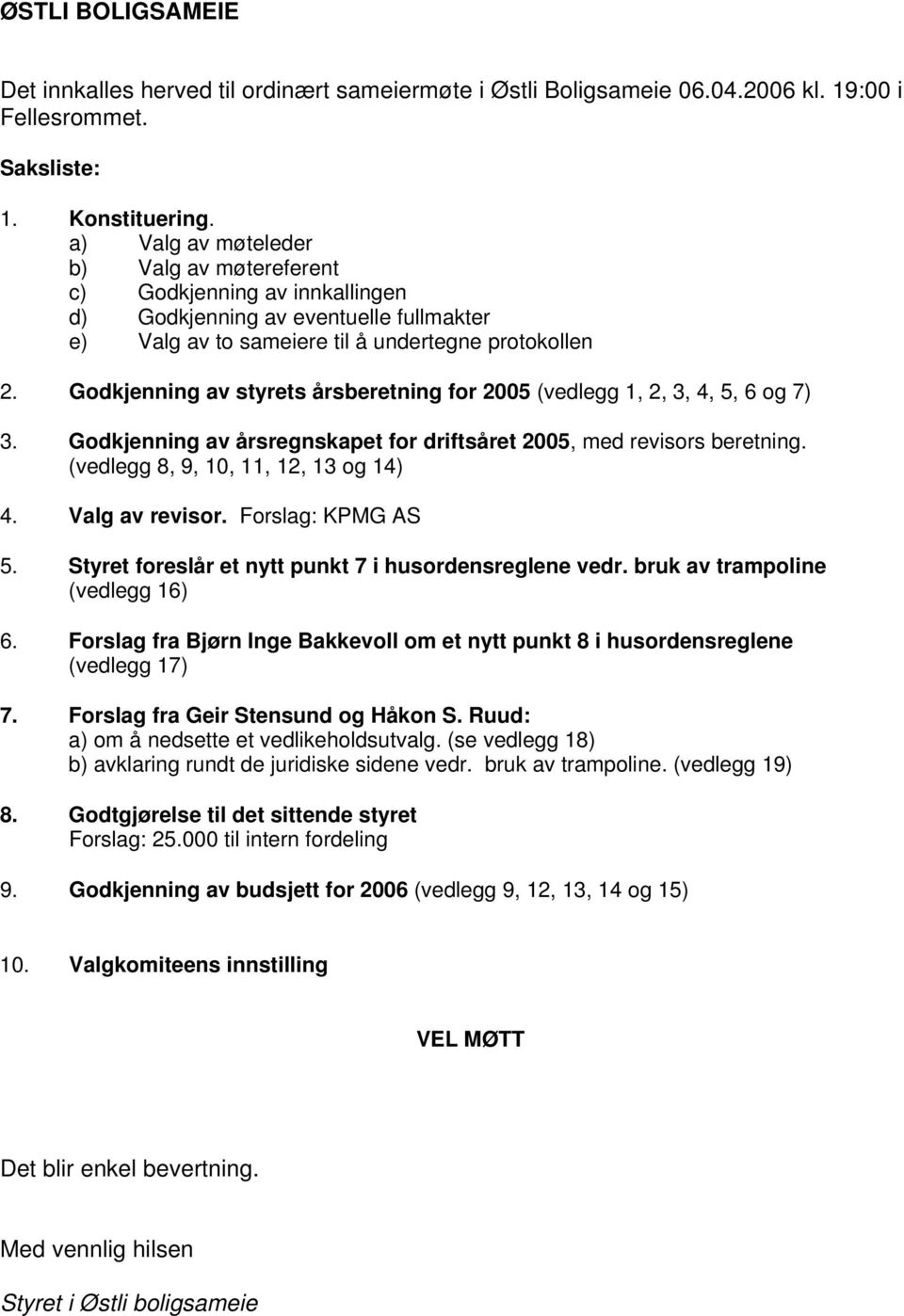 Godkjenning av styrets årsberetning for 2005 (vedlegg 1, 2, 3, 4, 5, 6 og 7) 3. Godkjenning av årsregnskapet for driftsåret 2005, med revisors beretning. (vedlegg 8, 9, 10, 11, 12, 13 og 14) 4.