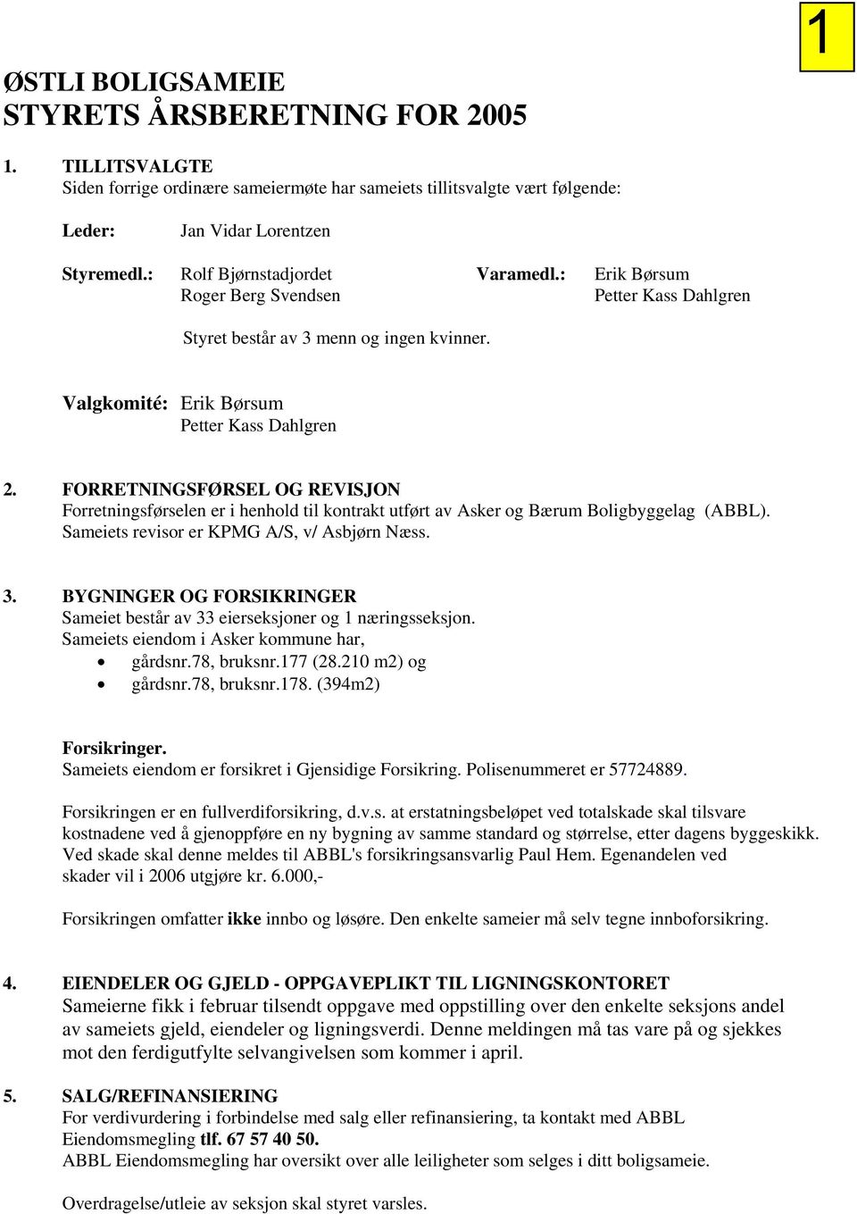 FORRETNINGSFØRSEL OG REVISJON Forretningsførselen er i henhold til kontrakt utført av Asker og Bærum Boligbyggelag (ABBL). Sameiets revisor er KPMG A/S, v/ Asbjørn Næss. 3.