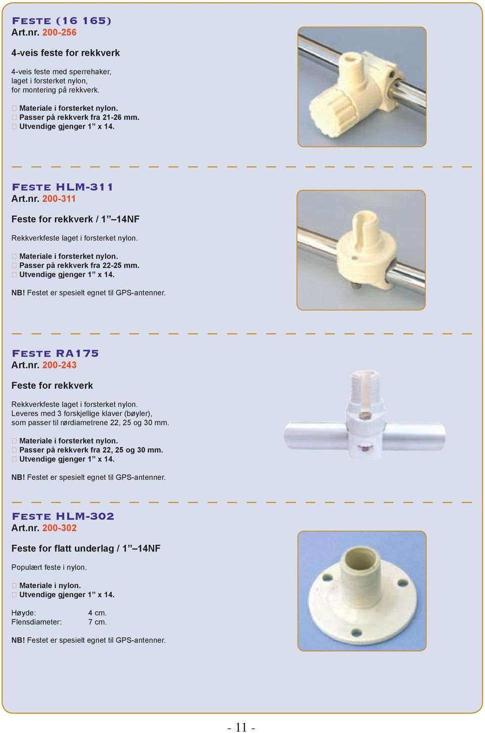 Festet er spesielt egnet til GPS-antenner. Feste RA175 Art.nr. 200-243 Feste for rekkverk Rekkverkfeste laget i forsterket nylon.