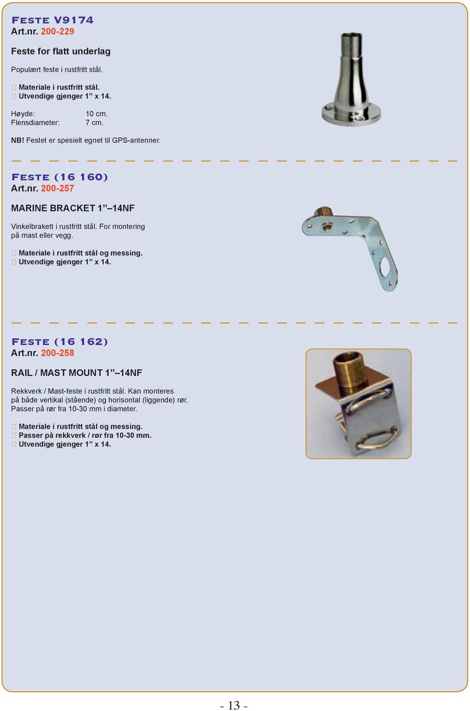 Materiale i rustfritt stål og messing. Feste (16 162) Art.nr. 200-258 RAIL / MAST MOUNT 1 14NF Rekkverk / Mast-feste i rustfritt stål.