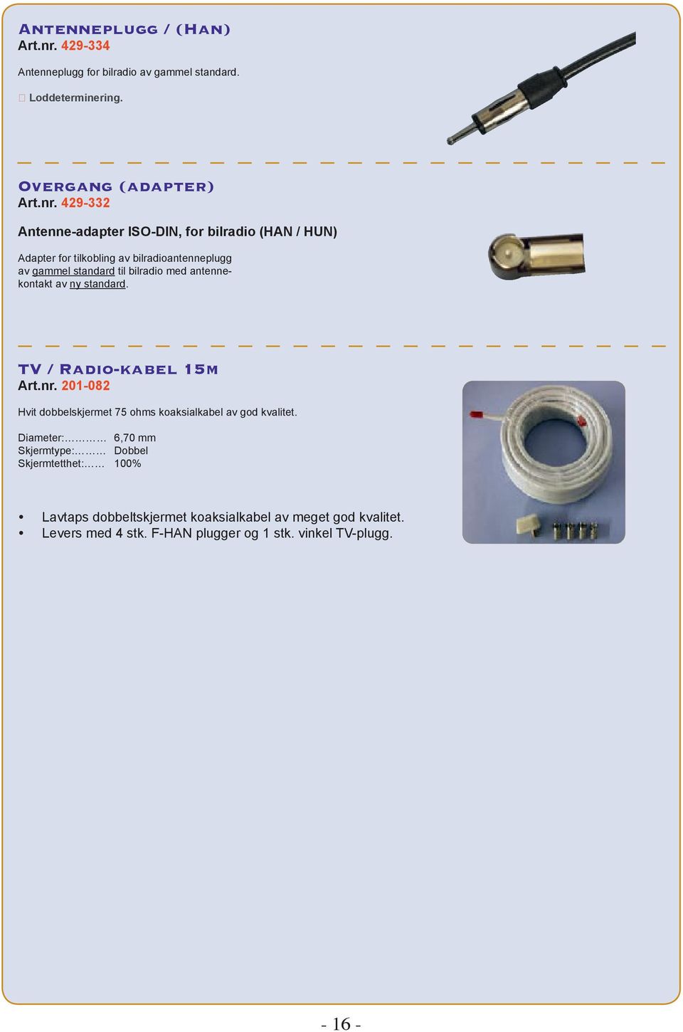 429-332 Antenne-adapter ISO-DIN, for bilradio (HAN / HUN) Adapter for tilkobling av bilradioantenneplugg av gammel standard til bilradio med