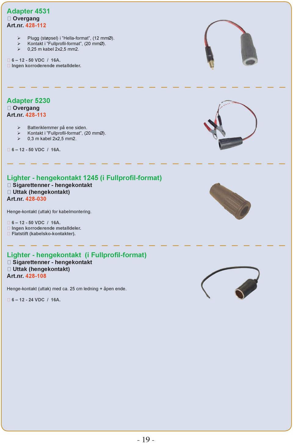 Lighter - hengekontakt 1245 (i Fullprofil-format) Sigarettenner - hengekontakt Uttak (hengekontakt) Art.nr. 428-030 Henge-kontakt (uttak) for kabelmontering. 6 12-50 VDC / 16A.