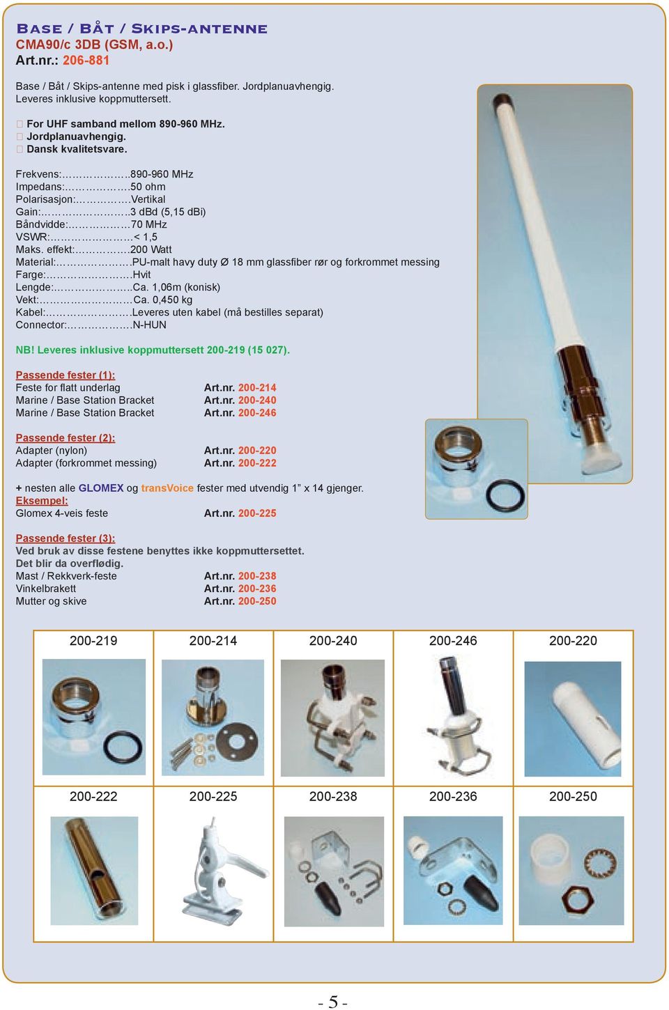 effekt:.200 Watt Material:.PU-malt havy duty Ø 18 mm glassfiber rør og forkrommet messing Farge:.Hvit Lengde:..Ca. 1,06m (konisk) Vekt: Ca. 0,450 kg Kabel:.