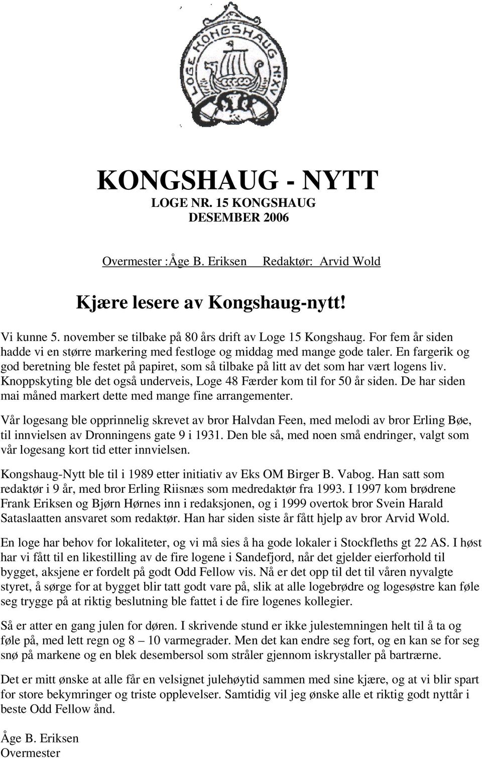 En fargerik og god beretning ble festet på papiret, som så tilbake på litt av det som har vært logens liv. Knoppskyting ble det også underveis, Loge 48 Færder kom til for 50 år siden.