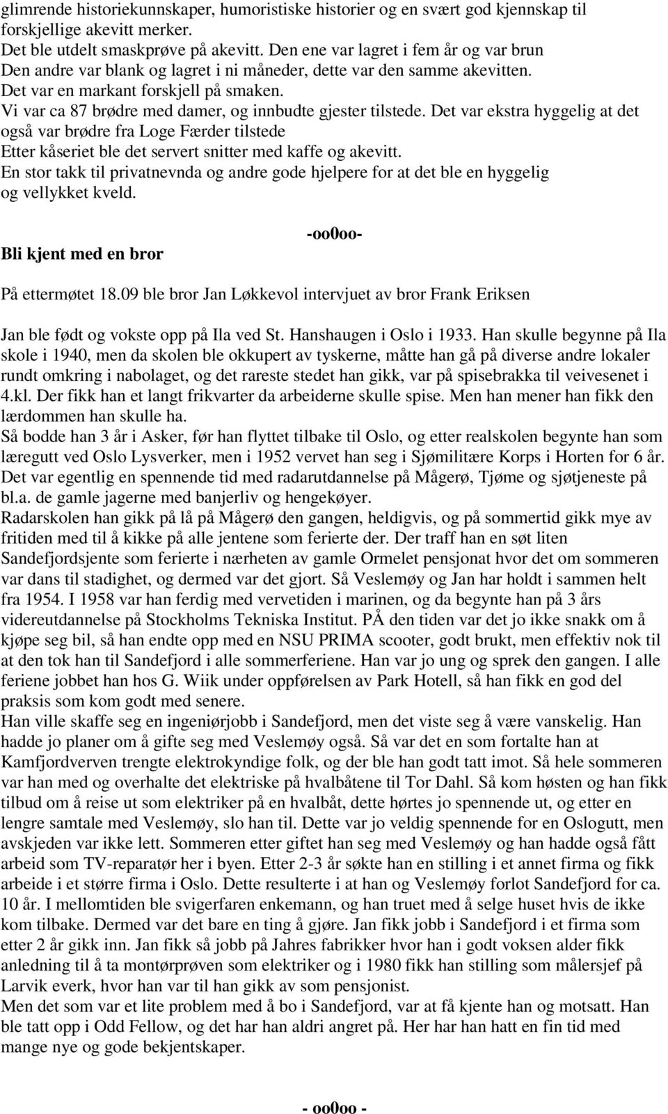 Vi var ca 87 brødre med damer, og innbudte gjester tilstede. Det var ekstra hyggelig at det også var brødre fra Loge Færder tilstede Etter kåseriet ble det servert snitter med kaffe og akevitt.