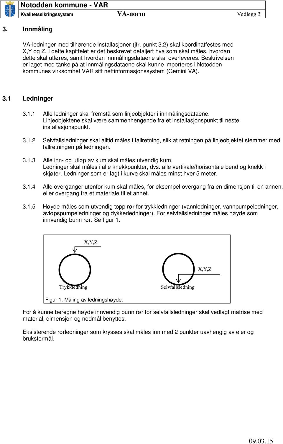 Beskrivelsen er laget med tanke på at innmålingsdataene skal kunne importeres i Notodden kommunes virksomhet VAR sitt nettinformasjonssystem (Gemini VA). 3.1 