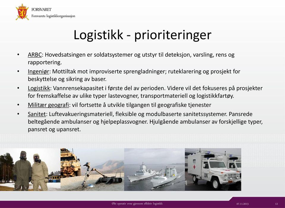 Videre vil det fokuseres på prosjekter for fremskaffelse av ulike typer lastevogner, transportmateriell og logistikkfartøy.