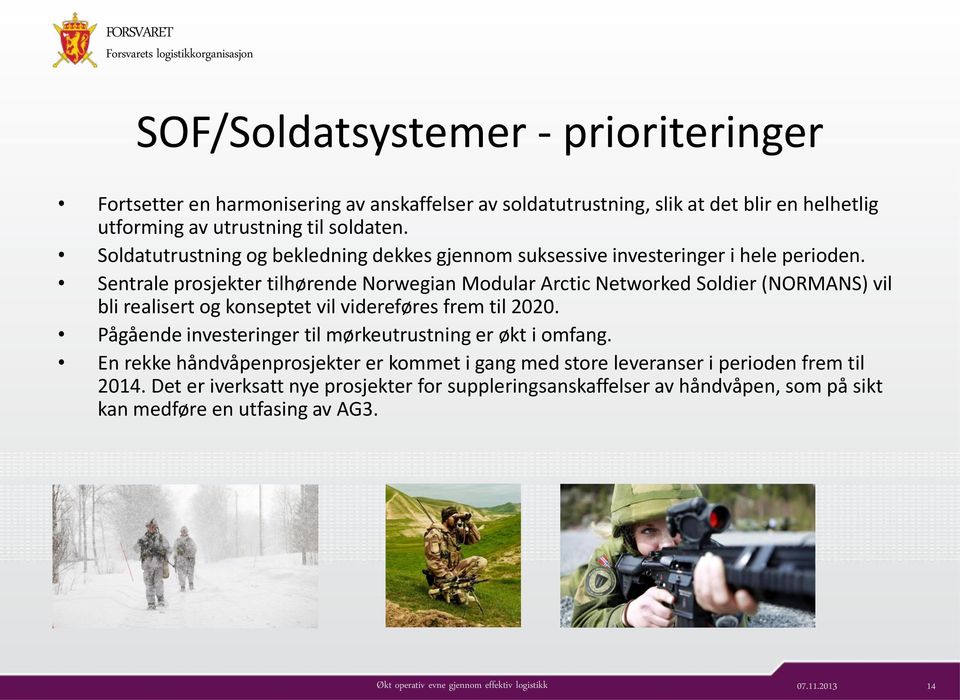 Sentrale prosjekter tilhørende Norwegian Modular Arctic Networked Soldier (NORMANS) vil bli realisert og konseptet vil videreføres frem til 2020.