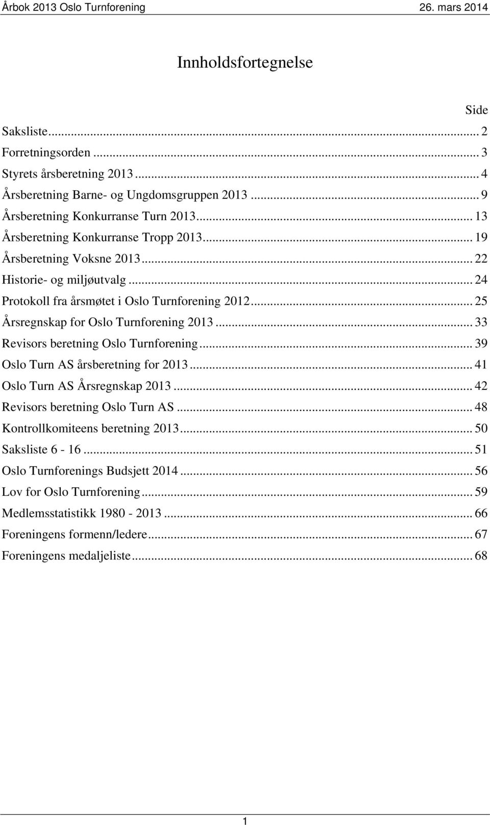 .. 25 Årsregnskap for Oslo Turnforening 2013... 33 Revisors beretning Oslo Turnforening... 39 Oslo Turn AS årsberetning for 2013... 41 Oslo Turn AS Årsregnskap 2013.