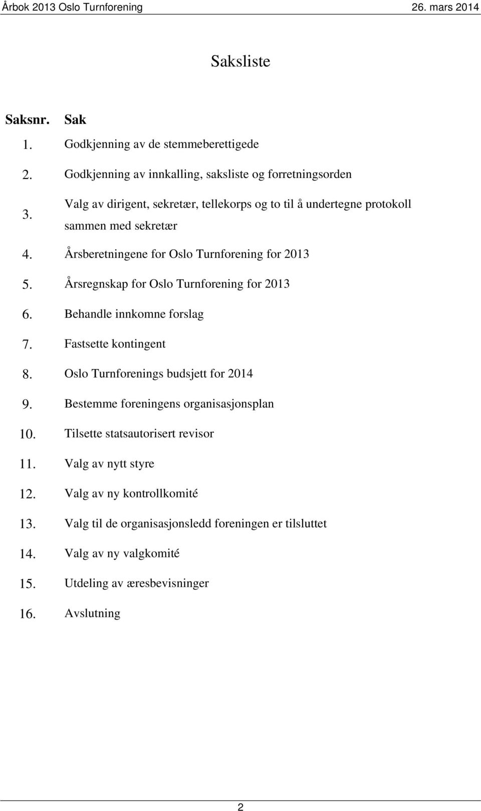 Årsregnskap for Oslo Turnforening for 2013 6. Behandle innkomne forslag 7. Fastsette kontingent 8. Oslo Turnforenings budsjett for 2014 9.