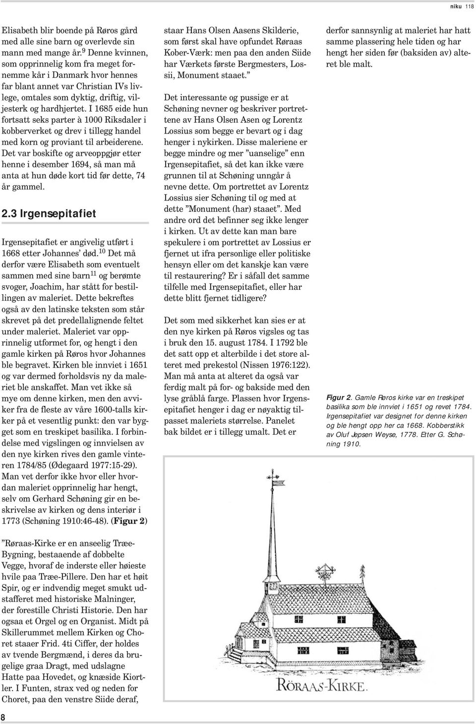 I 1685 eide hun fortsatt seks parter à 1000 Riksdaler i kobberverket og drev i tillegg handel med korn og proviant til arbeiderene.