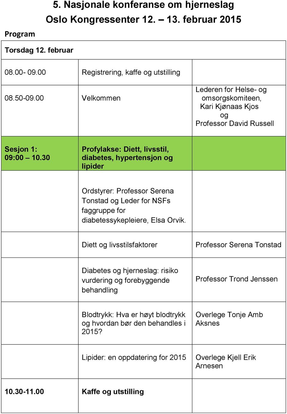 30 Profylakse: Diett, livsstil, diabetes, hypertensjon og lipider Ordstyrer: Professor Serena Tonstad og Leder for NSFs faggruppe for diabetessykepleiere, Elsa Orvik.