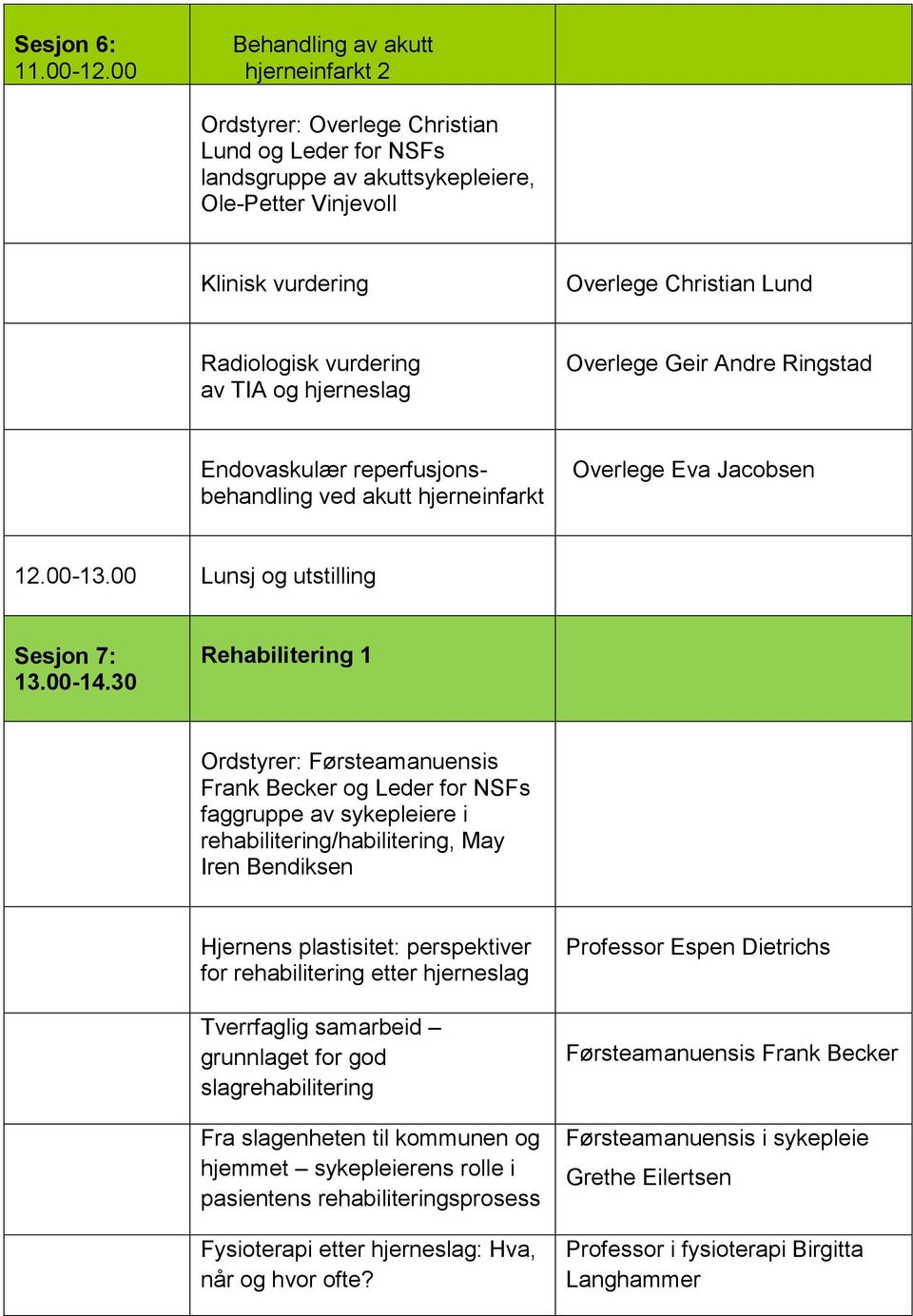 vurdering av TIA og hjerneslag Overlege Geir Andre Ringstad Endovaskulær reperfusjonsbehandling ved akutt hjerneinfarkt Overlege Eva Jacobsen 12.00-13.00 Lunsj og utstilling Sesjon 7: 13.00-14.