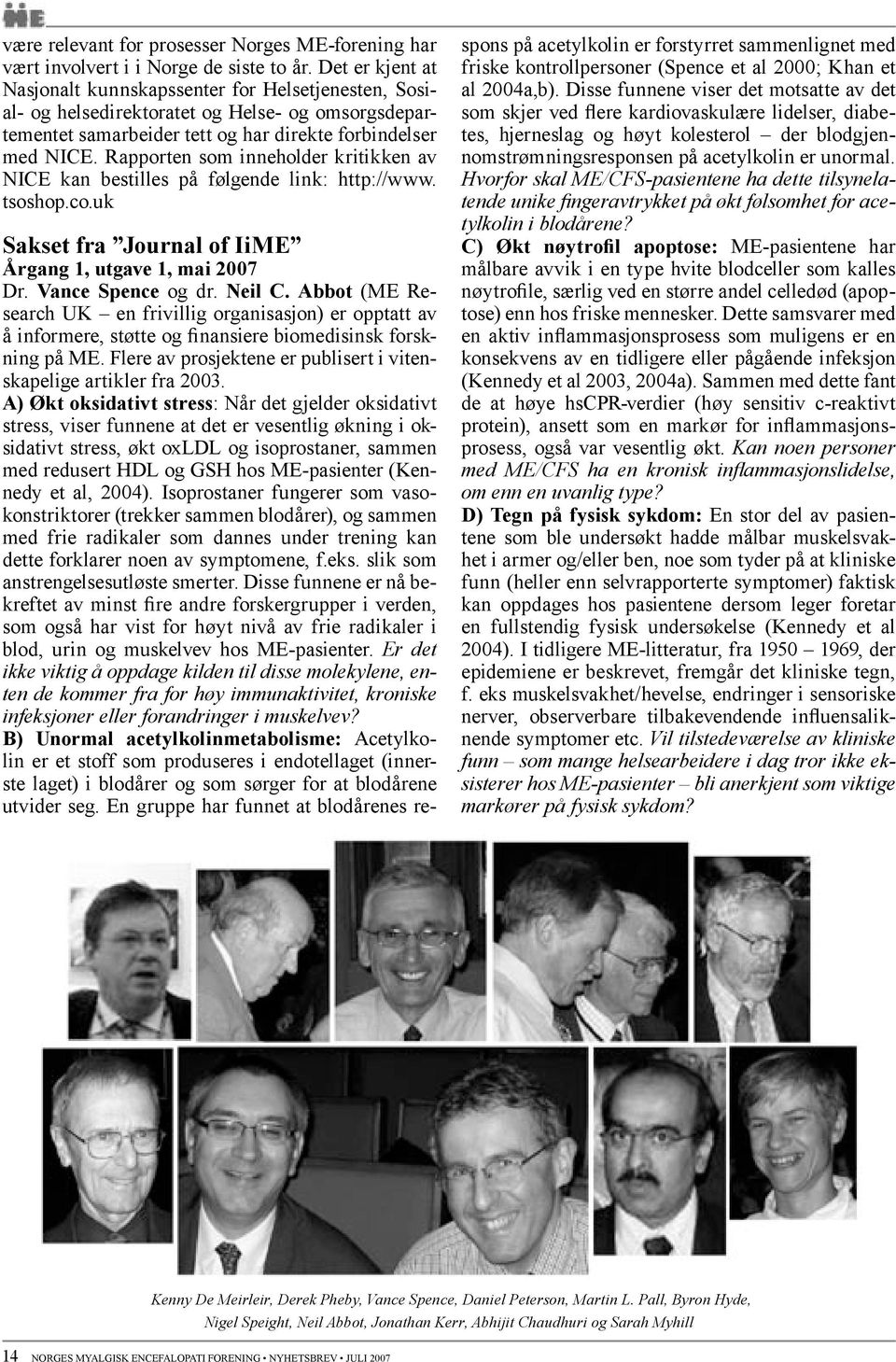 Rapporten som inneholder kritikken av NICE kan bestilles på følgende link: http://www. tsoshop.co.uk Sakset fra Journal of IiME Årgang 1, utgave 1, mai 2007 Dr. Vance Spence og dr. Neil C.